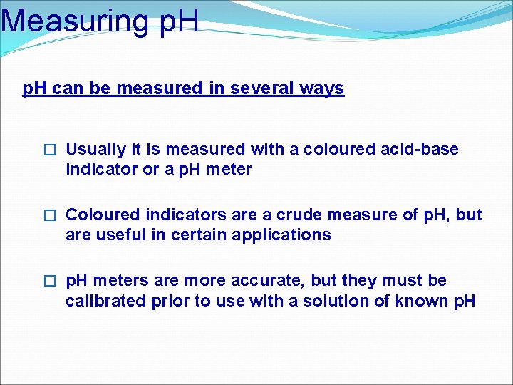 Measuring p. H can be measured in several ways � Usually it is measured