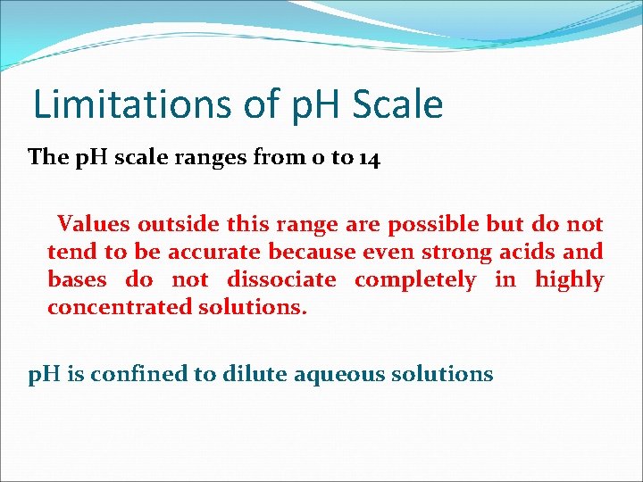 Limitations of p. H Scale The p. H scale ranges from 0 to 14