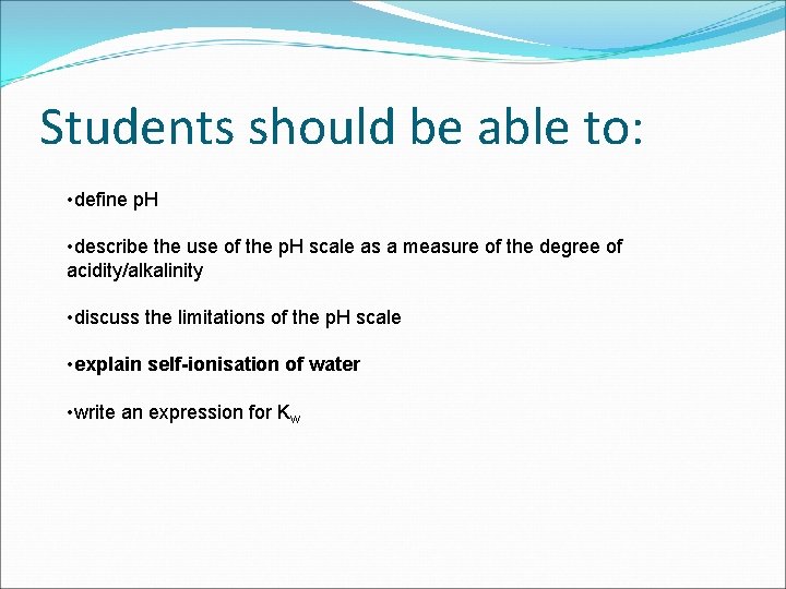 Students should be able to: • define p. H • describe the use of