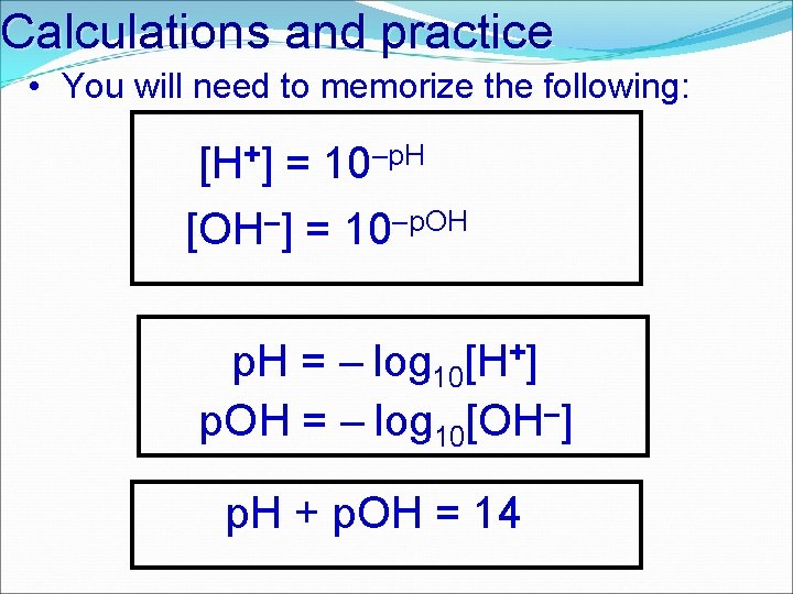 Calculations and practice • You will need to memorize the following: [H+] = 10–p.