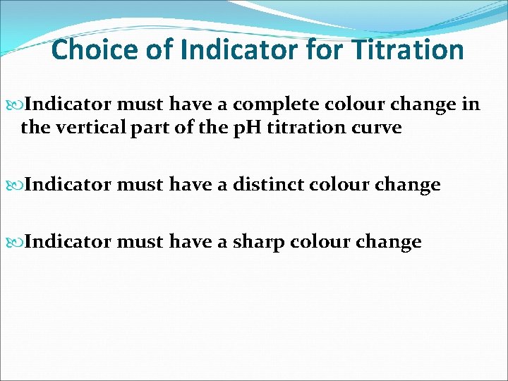 Choice of Indicator for Titration Indicator must have a complete colour change in the