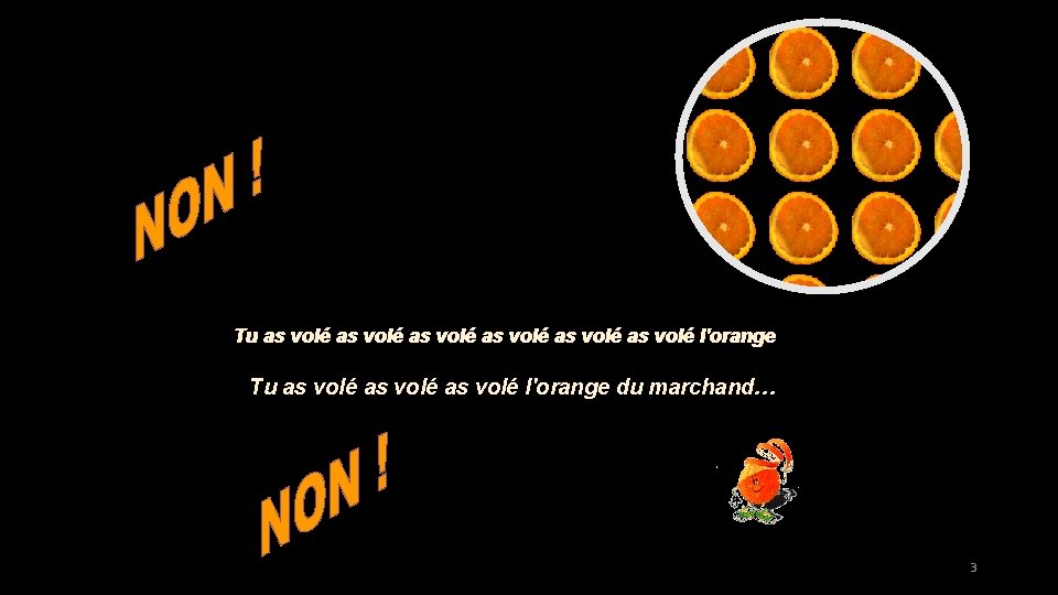 Tu as volé as volé l'orange Tu as volé l'orange du marchand… 3 