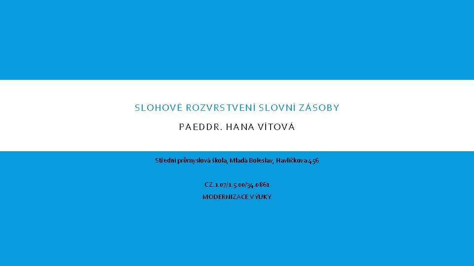 SLOHOVÉ ROZVRSTVENÍ SLOVNÍ ZÁSOBY PAEDDR. HANA VÍTOVÁ Střední průmyslová škola, Mladá Boleslav, Havlíčkova 456