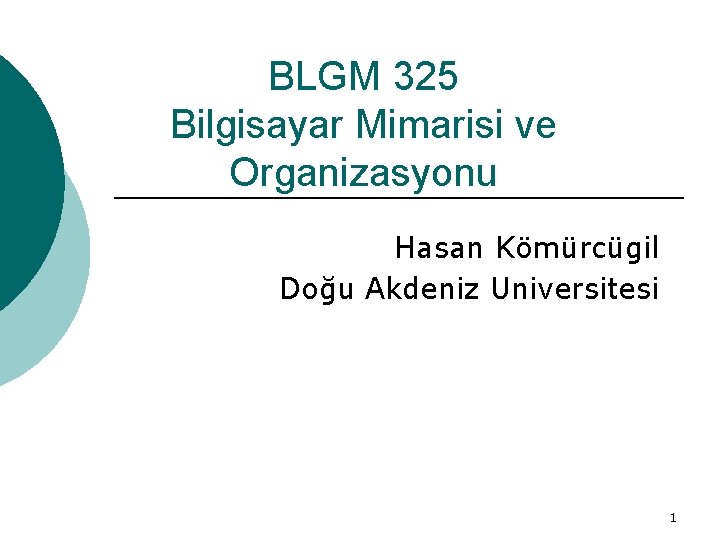 BLGM 325 Bilgisayar Mimarisi ve Organizasyonu Hasan Kömürcügil Doğu Akdeniz Universitesi 1 