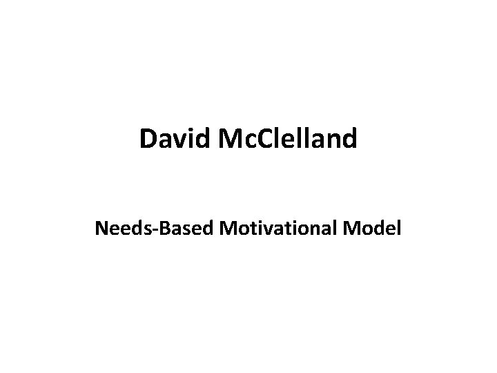 David Mc. Clelland Needs-Based Motivational Model 