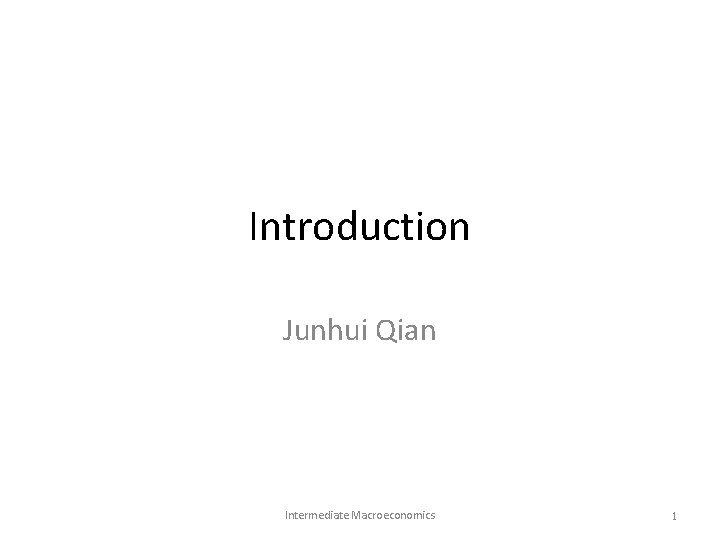 Introduction Junhui Qian Intermediate Macroeconomics 1 Introduction Junhui Qian Intermediate Macroeconomics 1