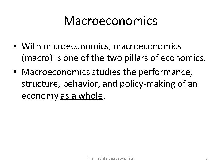Macroeconomics • With microeconomics, macroeconomics (macro) is one of the two pillars of economics. Macroeconomics • With microeconomics, macroeconomics (macro) is one of the two pillars of economics.