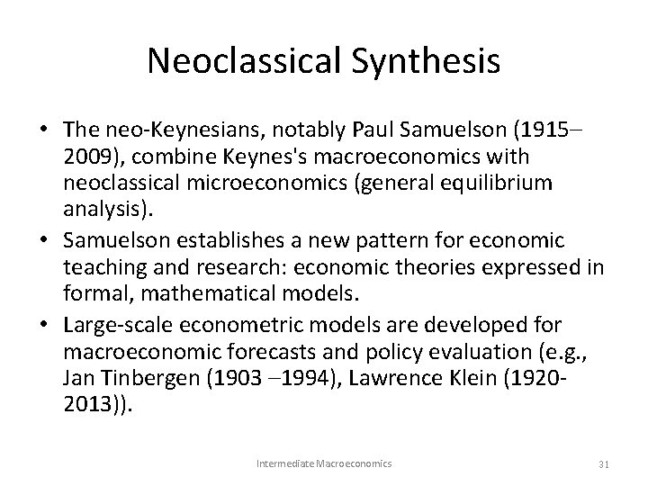 Neoclassical Synthesis • The neo-Keynesians, notably Paul Samuelson (1915– 2009), combine Keynes's macroeconomics with Neoclassical Synthesis • The neo-Keynesians, notably Paul Samuelson (1915– 2009), combine Keynes's macroeconomics with