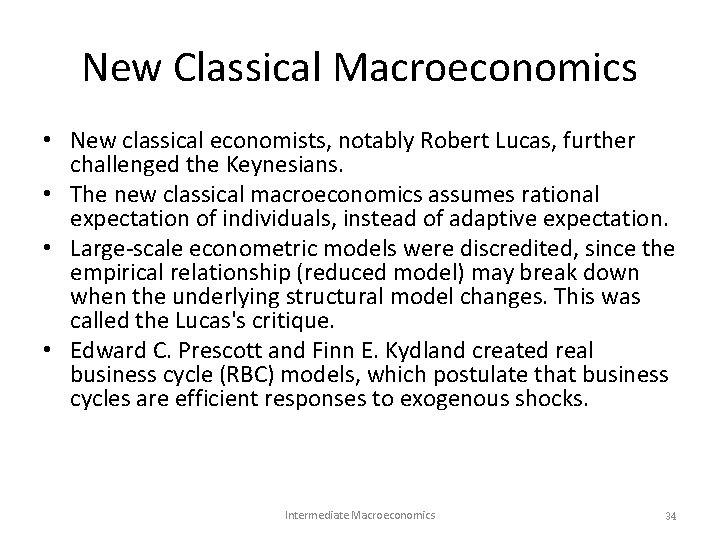 New Classical Macroeconomics • New classical economists, notably Robert Lucas, further challenged the Keynesians. New Classical Macroeconomics • New classical economists, notably Robert Lucas, further challenged the Keynesians.
