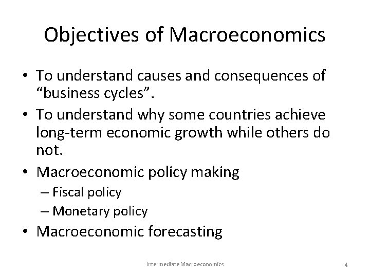 Objectives of Macroeconomics • To understand causes and consequences of “business cycles”. • To Objectives of Macroeconomics • To understand causes and consequences of “business cycles”. • To