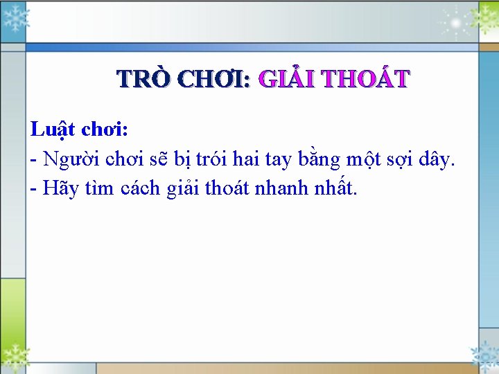 TRÒ CHƠI: GIẢI THOÁT Luật chơi: - Người chơi sẽ bị trói hai tay