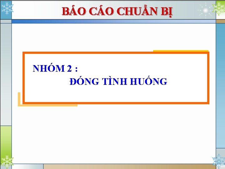 BÁO CHUẨN BỊ NHÓM 2 : ĐÓNG TÌNH HUỐNG 
