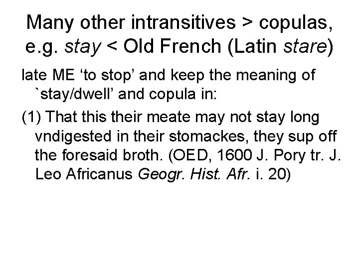Many other intransitives > copulas, e. g. stay < Old French (Latin stare) late