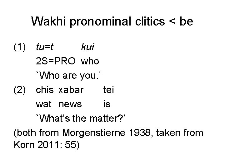 Wakhi pronominal clitics < be (1) tu=t kui 2 S=PRO who `Who are you.
