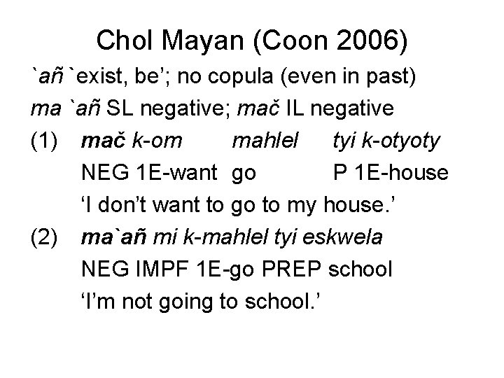 Chol Mayan (Coon 2006) `añ `exist, be’; no copula (even in past) ma `añ