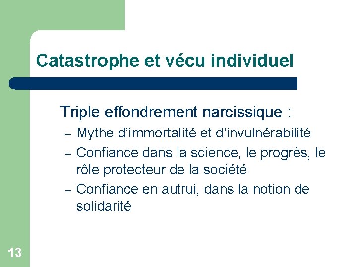 Catastrophe et vécu individuel Triple effondrement narcissique : – – – 13 Mythe d’immortalité