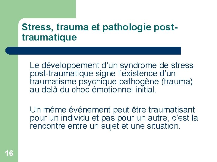 Stress, trauma et pathologie posttraumatique Le développement d’un syndrome de stress post-traumatique signe l’existence Stress, trauma et pathologie posttraumatique Le développement d’un syndrome de stress post-traumatique signe l’existence