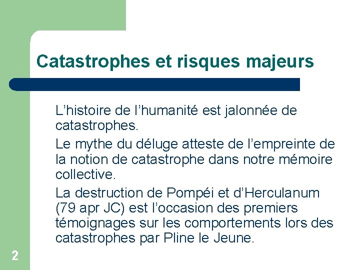 Catastrophes et risques majeurs L’histoire de l’humanité est jalonnée de catastrophes. Le mythe du