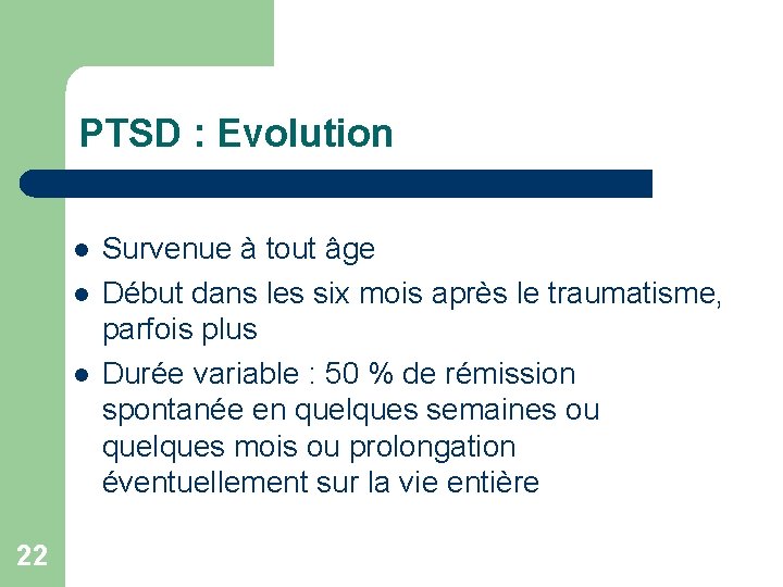 PTSD : Evolution l l l 22 Survenue à tout âge Début dans les PTSD : Evolution l l l 22 Survenue à tout âge Début dans les