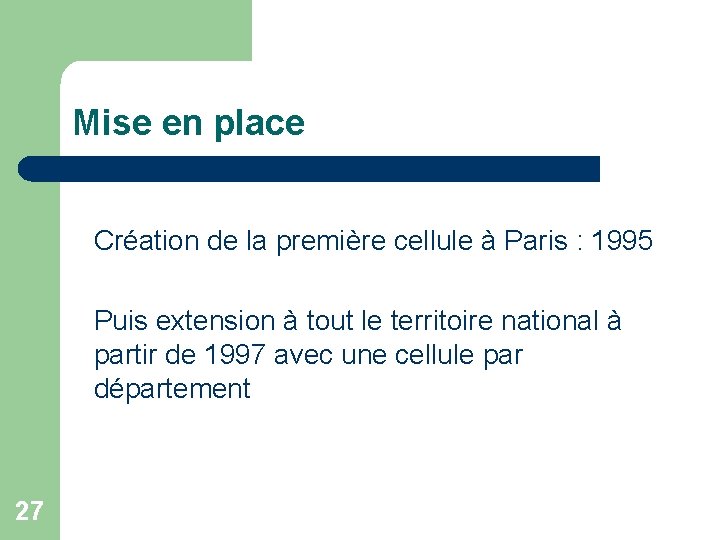 Mise en place Création de la première cellule à Paris : 1995 Puis extension Mise en place Création de la première cellule à Paris : 1995 Puis extension