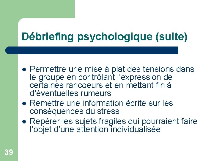 Débriefing psychologique (suite) l l l 39 Permettre une mise à plat des tensions