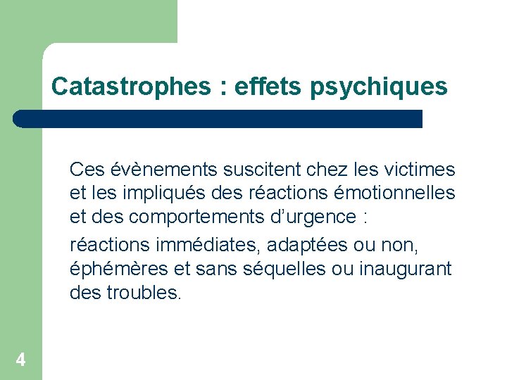 Catastrophes : effets psychiques Ces évènements suscitent chez les victimes et les impliqués des