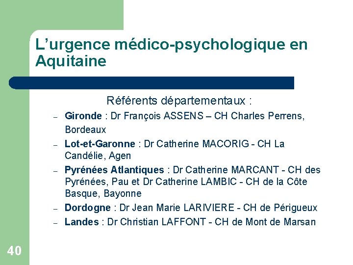 L’urgence médico-psychologique en Aquitaine Référents départementaux : – – – 40 Gironde : Dr