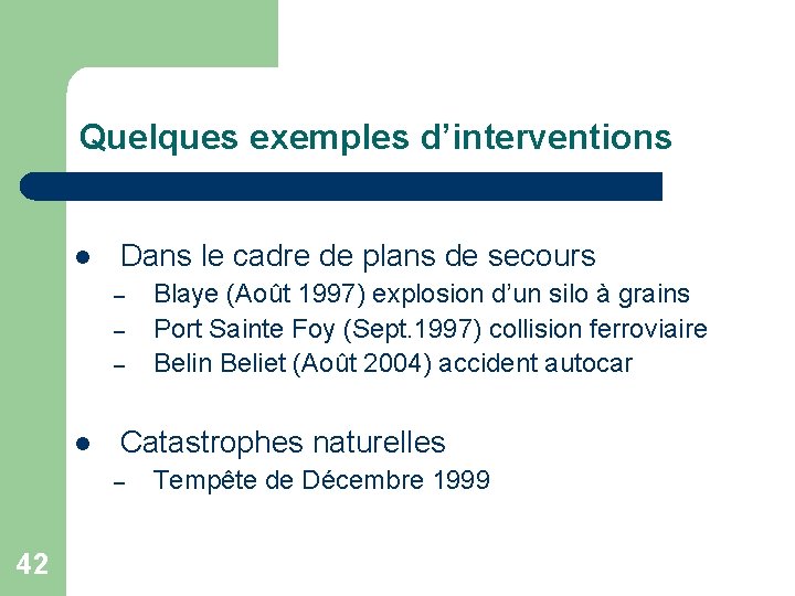 Quelques exemples d’interventions l Dans le cadre de plans de secours – – –