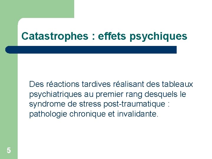 Catastrophes : effets psychiques Des réactions tardives réalisant des tableaux psychiatriques au premier rang Catastrophes : effets psychiques Des réactions tardives réalisant des tableaux psychiatriques au premier rang