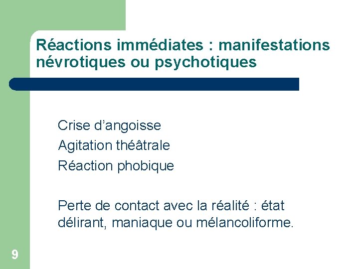 Réactions immédiates : manifestations névrotiques ou psychotiques Crise d’angoisse Agitation théâtrale Réaction phobique Perte