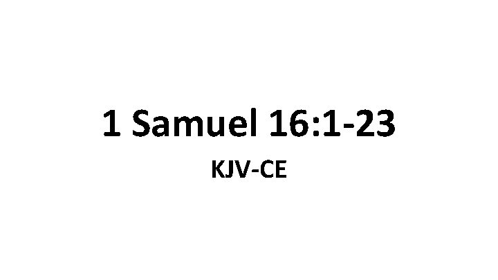 1 Samuel 16: 1 -23 KJV-CE 