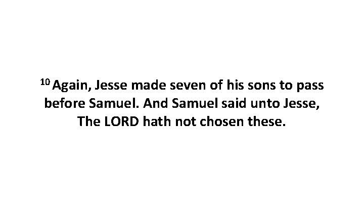 10 Again, Jesse made seven of his sons to pass before Samuel. And Samuel