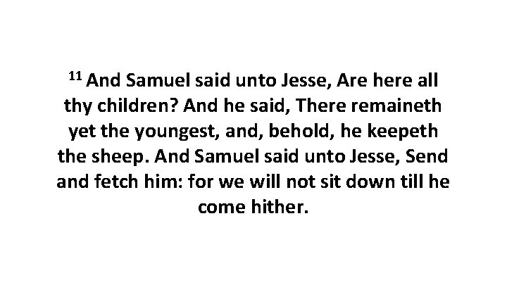 11 And Samuel said unto Jesse, Are here all thy children? And he said,