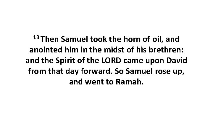 13 Then Samuel took the horn of oil, and anointed him in the midst