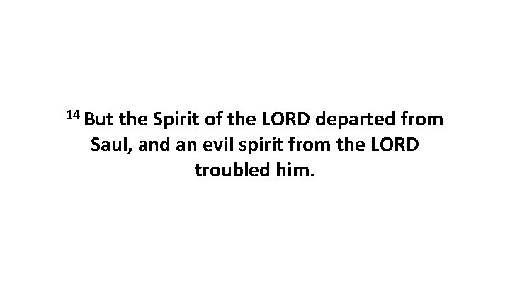 14 But the Spirit of the LORD departed from Saul, and an evil spirit