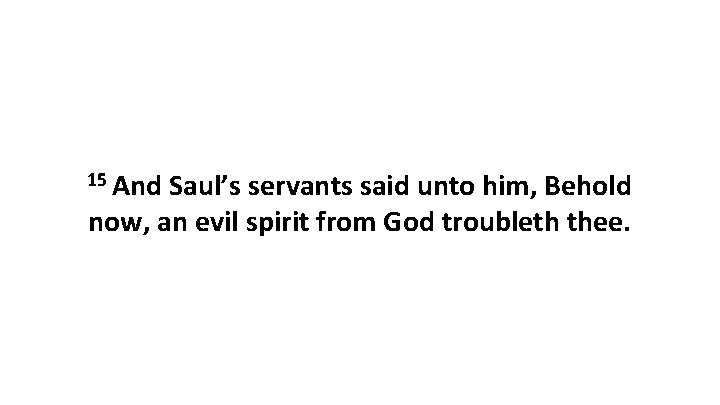 15 And Saul’s servants said unto him, Behold now, an evil spirit from God