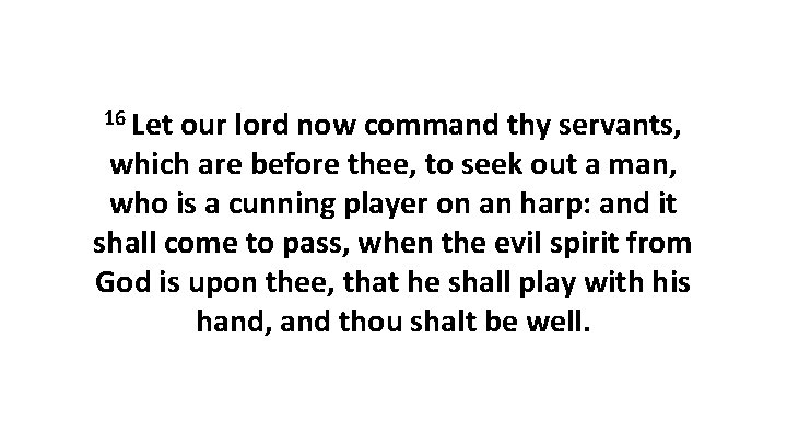 16 Let our lord now command thy servants, which are before thee, to seek