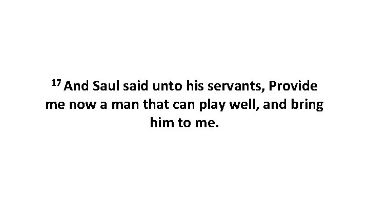 17 And Saul said unto his servants, Provide me now a man that can