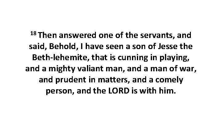 18 Then answered one of the servants, and said, Behold, I have seen a