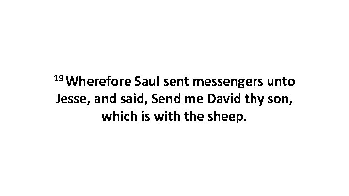 19 Wherefore Saul sent messengers unto Jesse, and said, Send me David thy son,