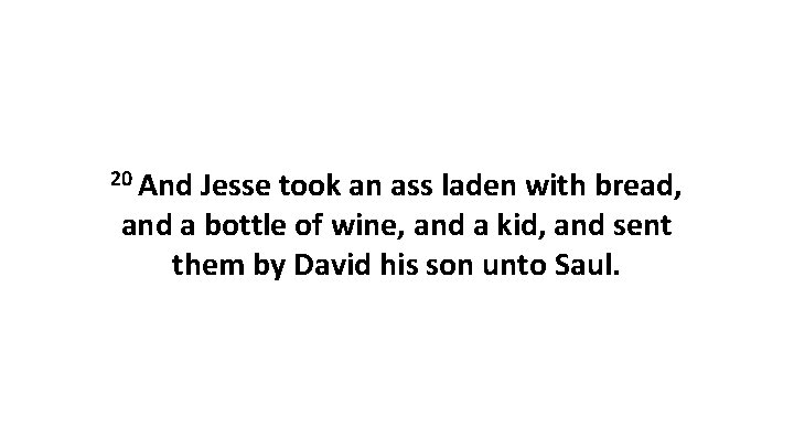 20 And Jesse took an ass laden with bread, and a bottle of wine,