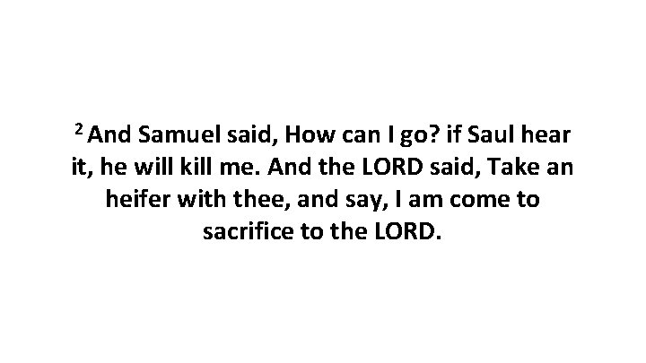 2 And Samuel said, How can I go? if Saul hear it, he will