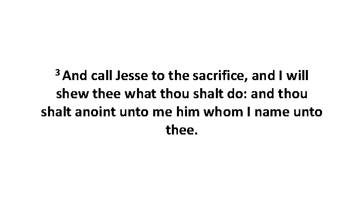 3 And call Jesse to the sacrifice, and I will shew thee what thou