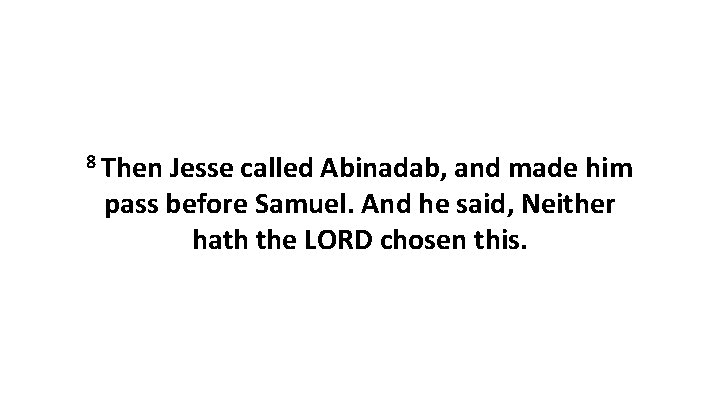 8 Then Jesse called Abinadab, and made him pass before Samuel. And he said,