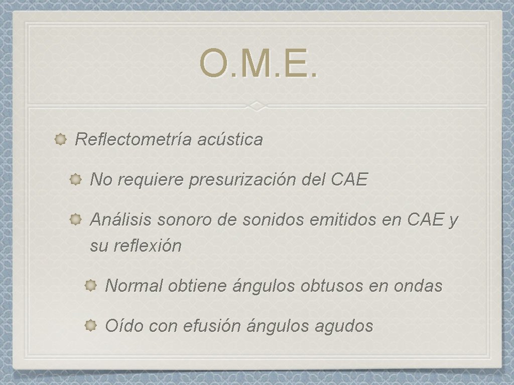 O. M. E. Reflectometría acústica No requiere presurización del CAE Análisis sonoro de sonidos