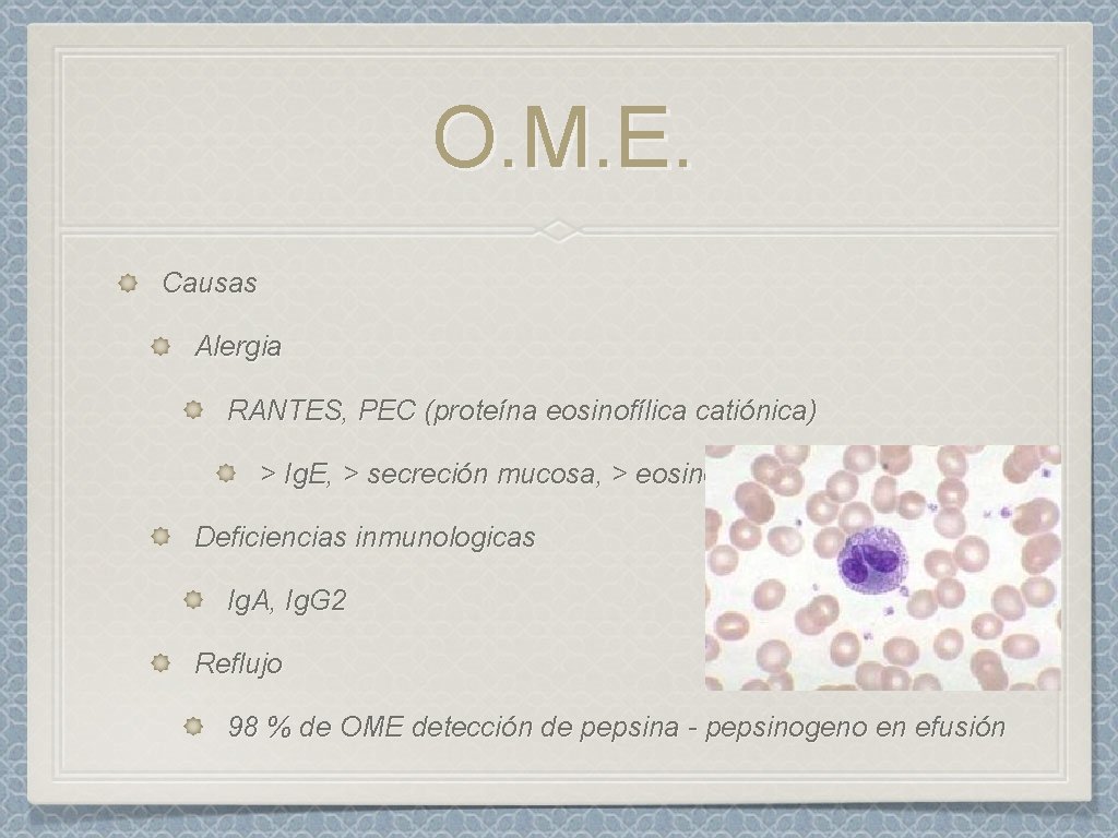 O. M. E. Causas Alergia RANTES, PEC (proteína eosinofílica catiónica) > Ig. E, >