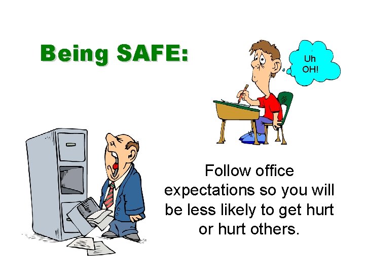 Being SAFE: Uh OH! Follow office expectations so you will be less likely to
