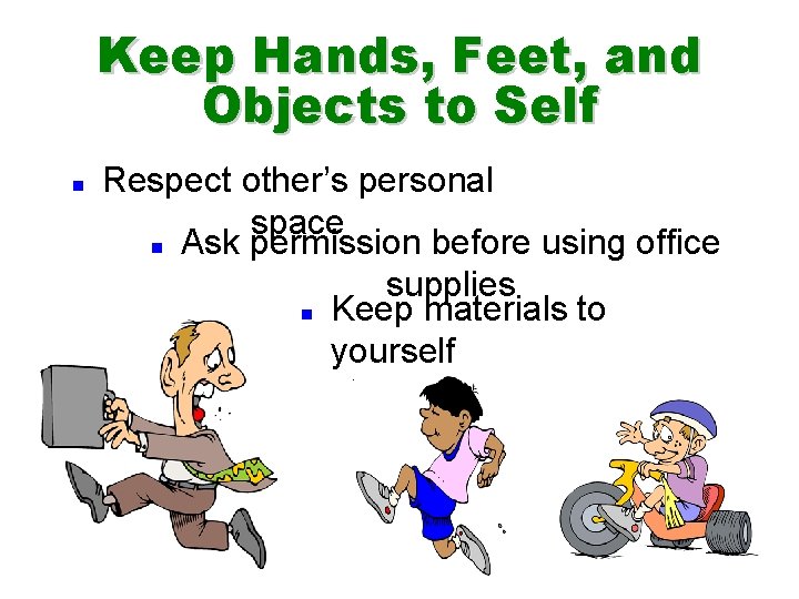 Keep Hands, Feet, and Objects to Self n Respect other’s personal space n Ask