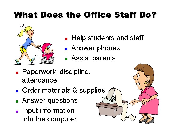 What Does the Office Staff Do? n n n n Help students and staff