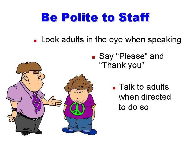 Be Polite to Staff n Look adults in the eye when speaking n Say